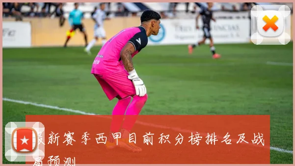 最新赛季西甲目前积分榜排名及战局预测