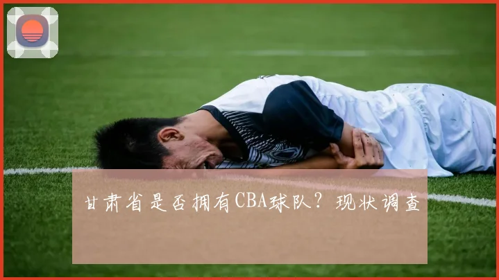 甘肃省是否拥有CBA球队？现状调查