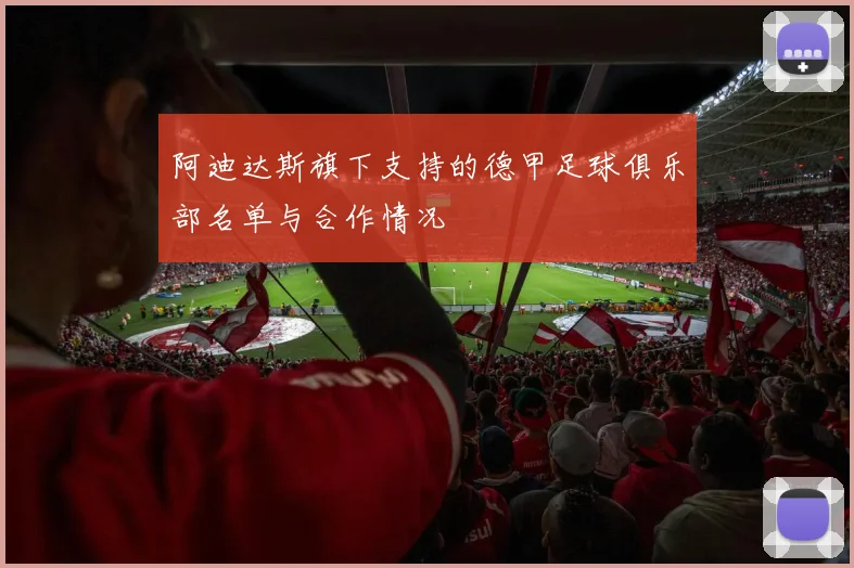 阿迪达斯旗下支持的德甲足球俱乐部名单与合作情况